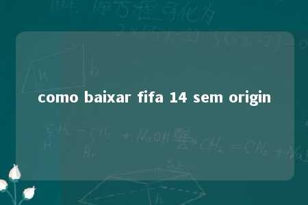 como baixar fifa 14 sem origin