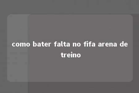 como bater falta no fifa arena de treino