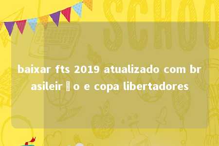 baixar fts 2019 atualizado com brasileirão e copa libertadores