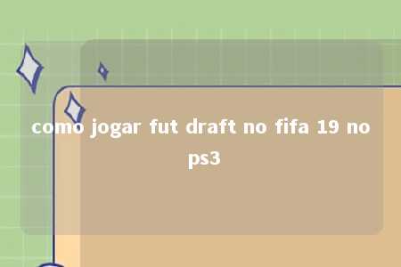 como jogar fut draft no fifa 19 no ps3