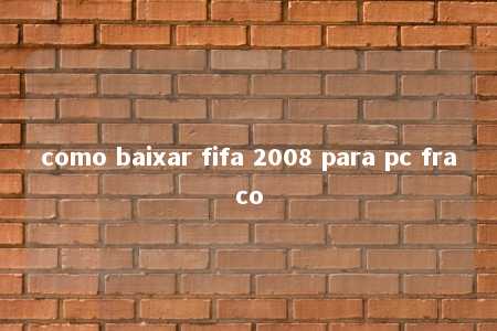 como baixar fifa 2008 para pc fraco