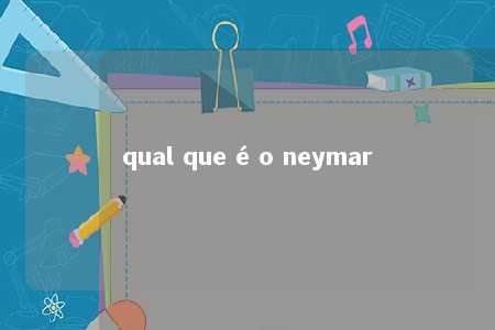 qual que é o neymar