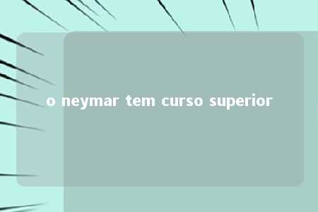 o neymar tem curso superior