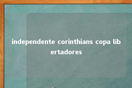 independente corinthians copa libertadores