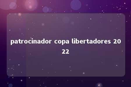 patrocinador copa libertadores 2022