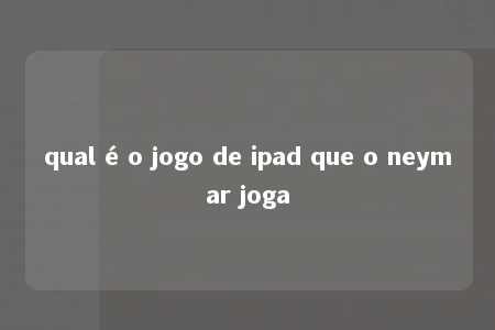 qual é o jogo de ipad que o neymar joga