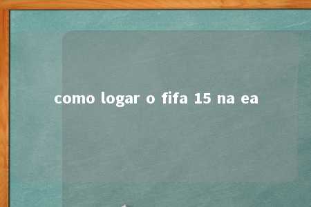 como logar o fifa 15 na ea