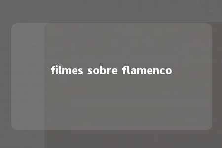 filmes sobre flamenco