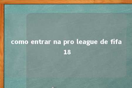 como entrar na pro league de fifa 18