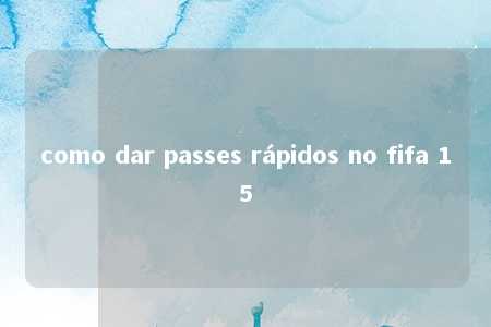 como dar passes rápidos no fifa 15