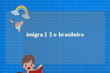 imigração brasileiro