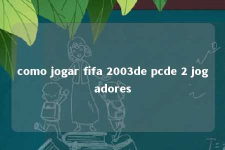 como jogar fifa 2003de pcde 2 jogadores