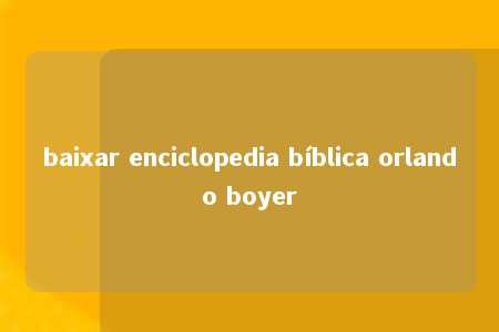 baixar enciclopedia bíblica orlando boyer