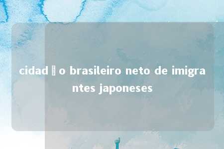 cidadão brasileiro neto de imigrantes japoneses