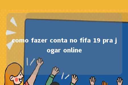 como fazer conta no fifa 19 pra jogar online