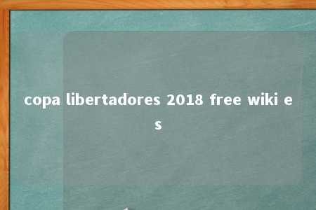 copa libertadores 2018 free wiki es