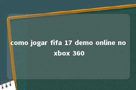 como jogar fifa 17 demo online no xbox 360