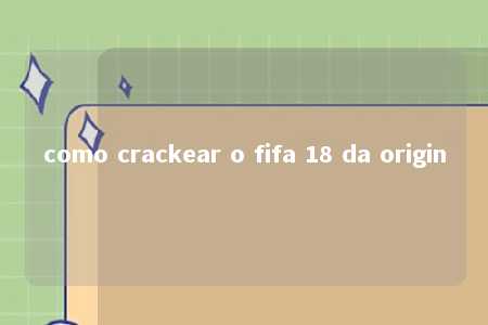 como crackear o fifa 18 da origin