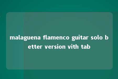 malaguena flamenco guitar solo better version vith tab