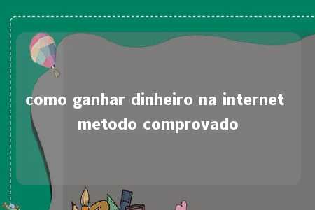 como ganhar dinheiro na internet metodo comprovado