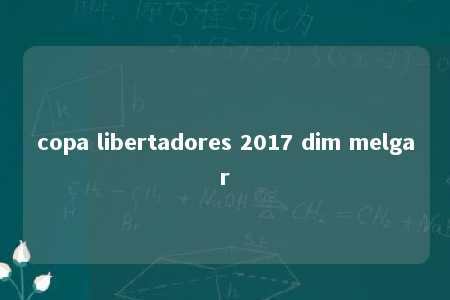 copa libertadores 2017 dim melgar