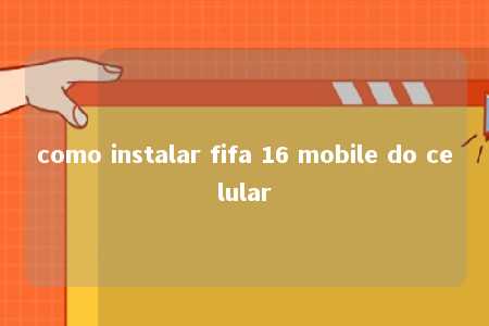 como instalar fifa 16 mobile do celular