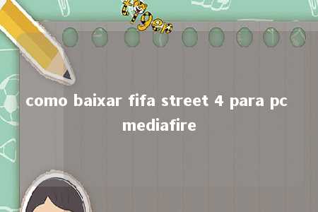 como baixar fifa street 4 para pc mediafire