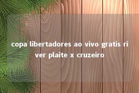 copa libertadores ao vivo gratis river plaite x cruzeiro