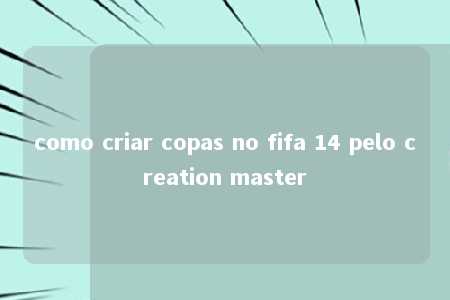 como criar copas no fifa 14 pelo creation master