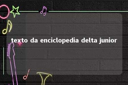 texto da enciclopedia delta junior