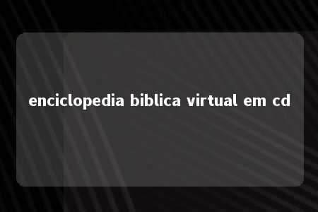 enciclopedia biblica virtual em cd