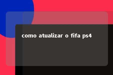 como atualizar o fifa ps4