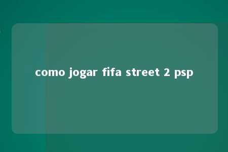 como jogar fifa street 2 psp