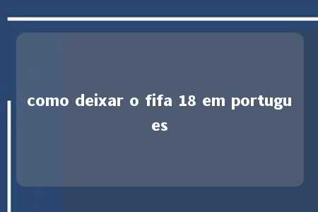 como deixar o fifa 18 em portugues