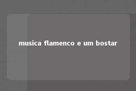 musica flamenco e um bostar