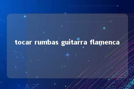 tocar rumbas guitarra flamenca