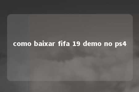 como baixar fifa 19 demo no ps4