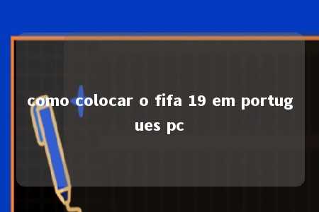 como colocar o fifa 19 em portugues pc