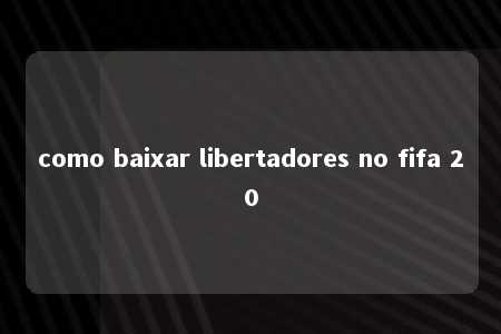 como baixar libertadores no fifa 20