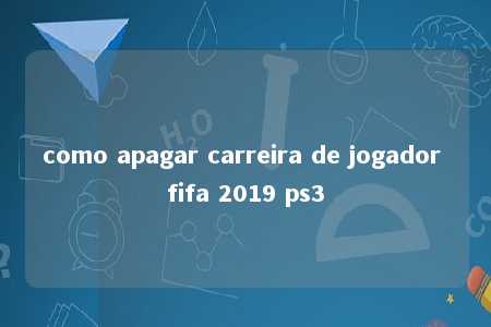 como apagar carreira de jogador fifa 2019 ps3