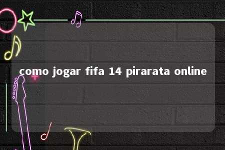 como jogar fifa 14 pirarata online