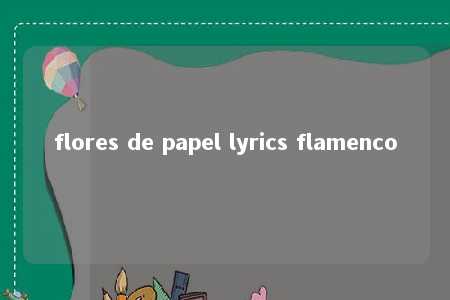 flores de papel lyrics flamenco