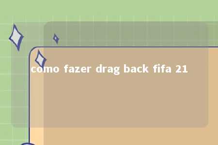 como fazer drag back fifa 21