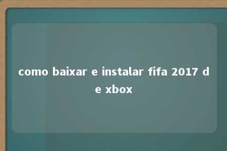 como baixar e instalar fifa 2017 de xbox