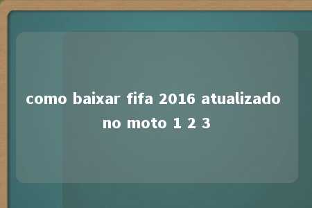 como baixar fifa 2016 atualizado no moto 1 2 3