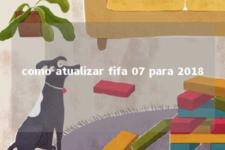 como atualizar fifa 07 para 2018