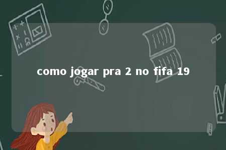 como jogar pra 2 no fifa 19