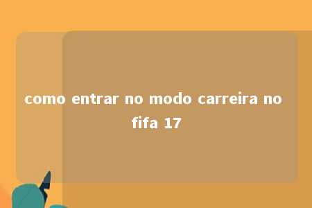 como entrar no modo carreira no fifa 17