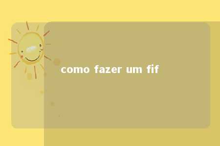 como fazer um fif