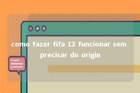 como fazer fifa 12 funcionar sem precisar do origin